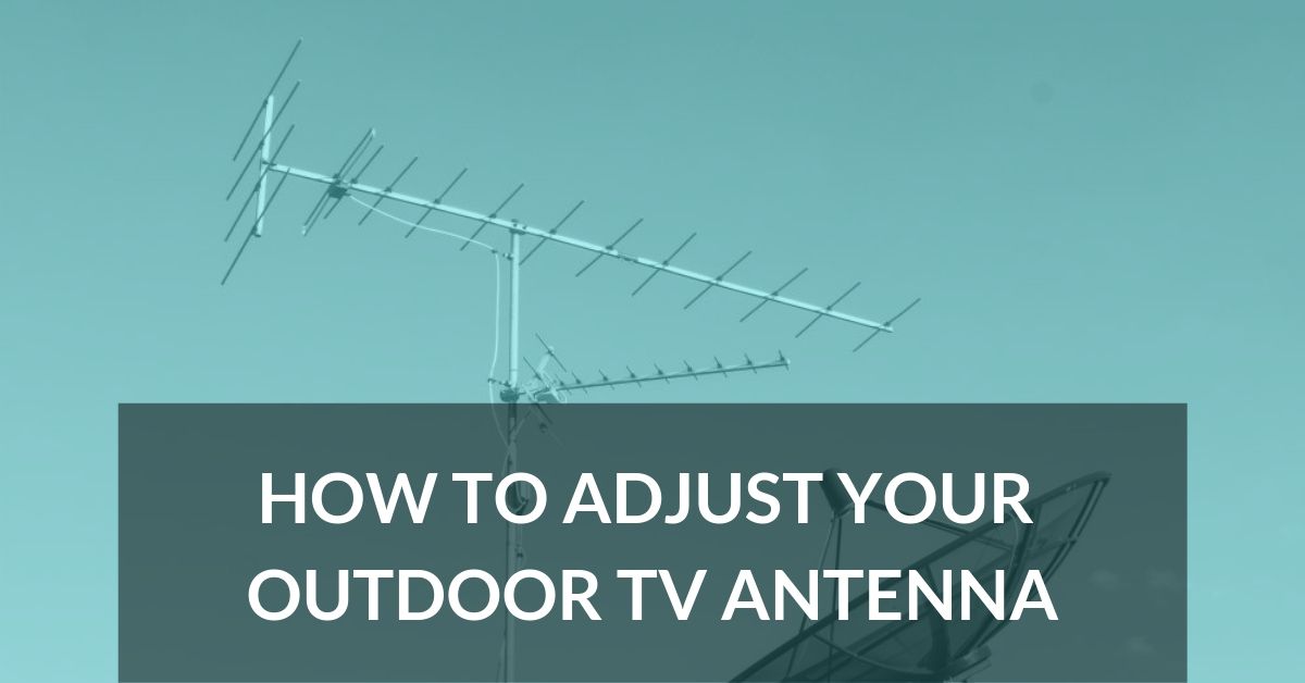 How to Adjust Your Outdoor TV Antenna