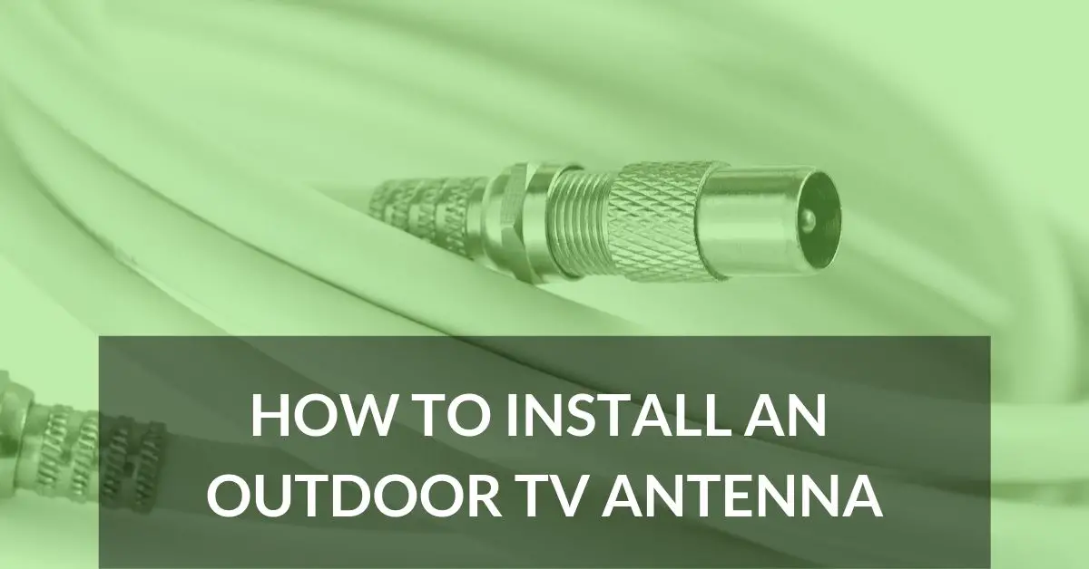 How To Install An Outdoor Tv Antenna In
