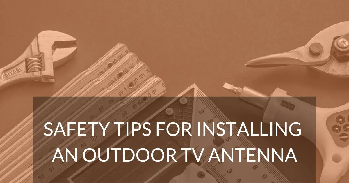 Safety tips for installing an outdoor TV antenna
