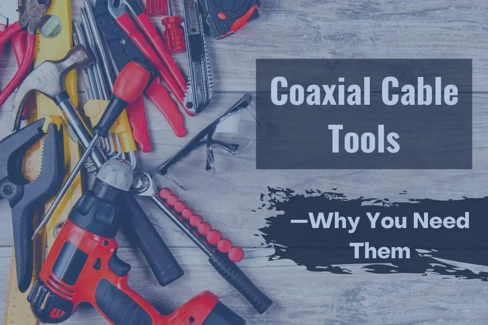 coaxial cable tools why you need them