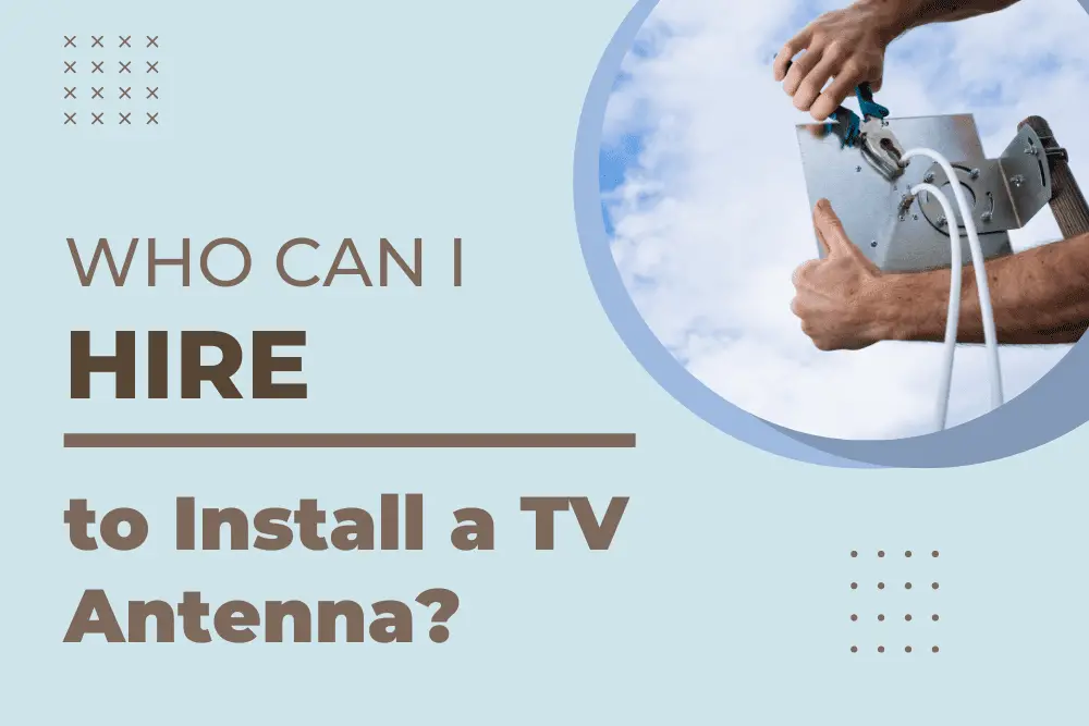 who can I hire to install a TV antenna?